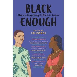 Black Enough: Stories of Being Young & Black in America -- Ibi Zoboi
